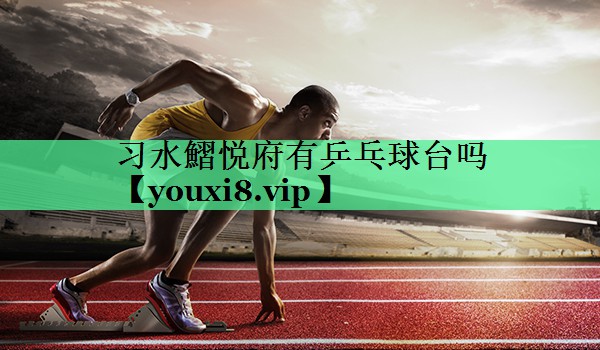 习水鰼悦府有乒乓球台吗