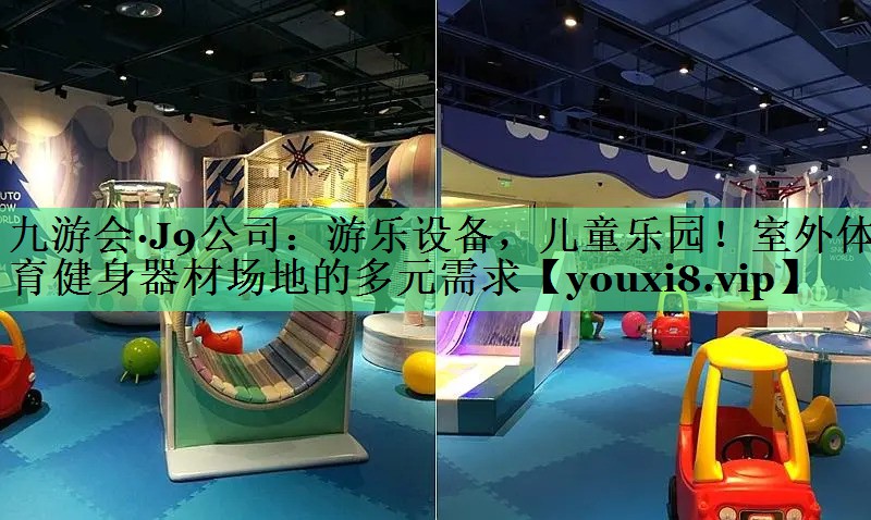 游乐设备，儿童乐园！室外体育健身器材场地的多元需求